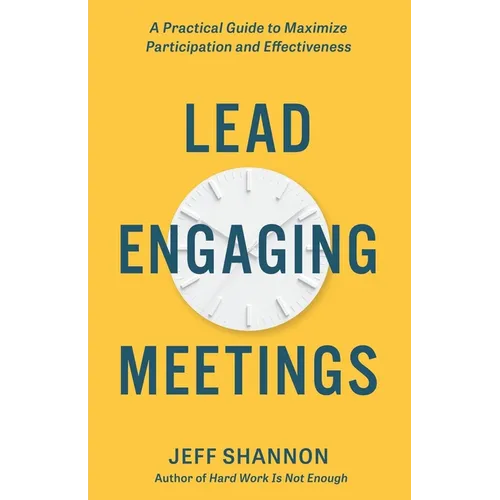Lead Engaging Meetings: A Practical Guide to Maximize Participation and Effectiveness
