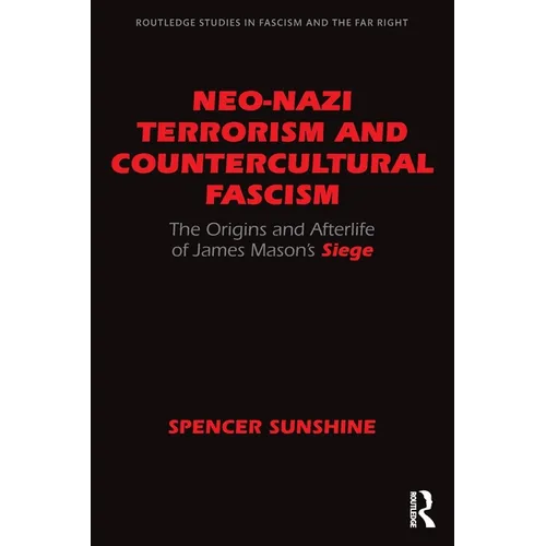 Neo-Nazi Terrorism and Countercultural Fascism: The Origins and Afterlife of James Mason's Siege