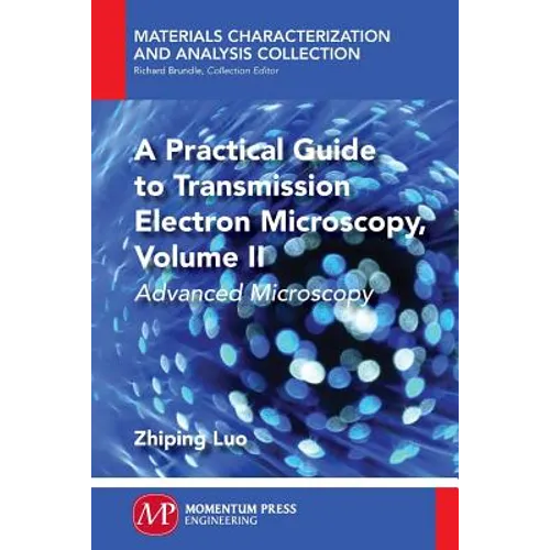 A Practical Guide to Transmission Electron Microscopy, Volume II: Advanced Microscopy
