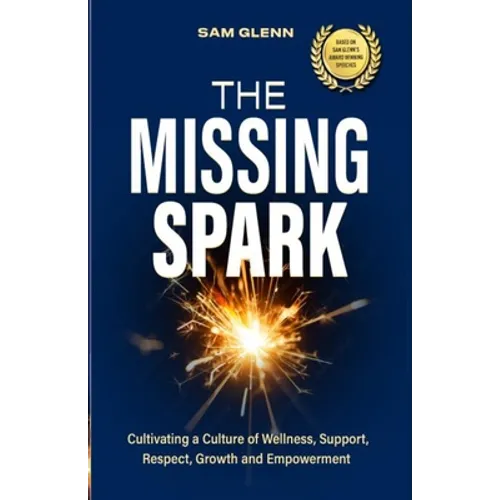 The Missing Spark: A Human Approach To Creating a Healthy Workplace Culture Where Great People Love to Come to Work, Feel Safe, Respected