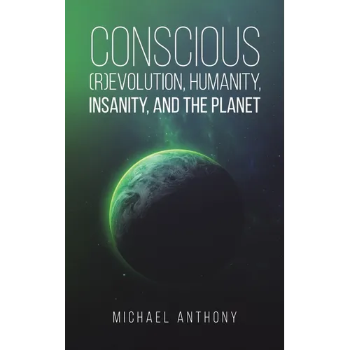 Conscious (R)Evolution, Humanity, Insanity, and the Planet