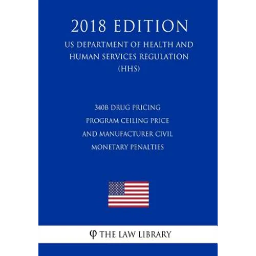 340B Drug Pricing Program Ceiling Price and Manufacturer Civil Monetary Penalties (US Department of Health and Human Services Regulation) (HHS) (2018