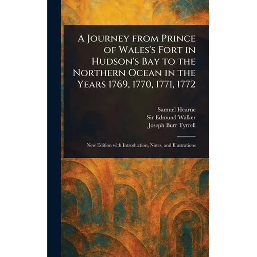 A Journey From Prince of Wales's Fort in Hudson's Bay to the Northern Ocean in the Years 1769, 1770, 1771, 1772