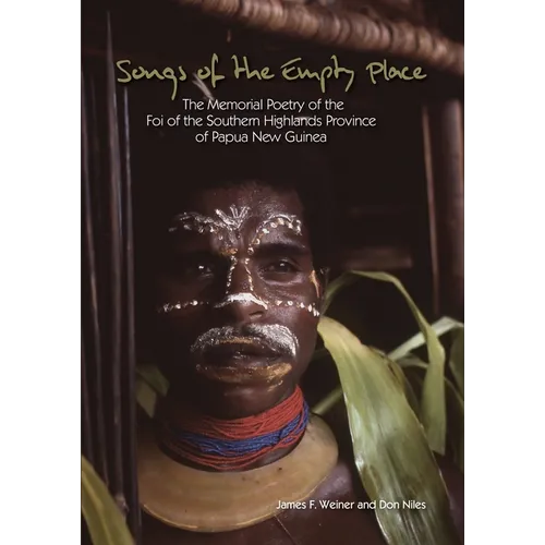 Songs of the Empty Place: The Memorial Poetry of the Foi of the Southern Highlands Province of Papua New Guinea
