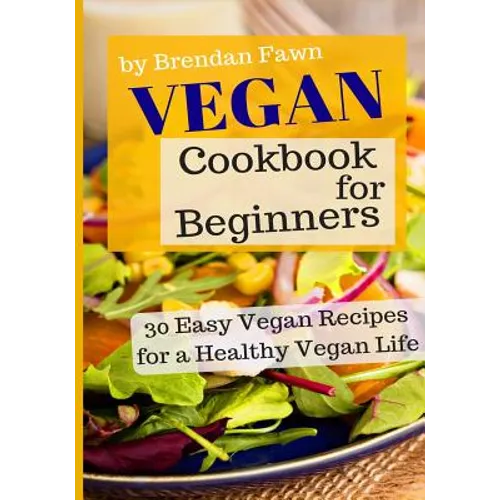 Vegan Cookbook for Beginners: 30 Easy Vegan Recipes for a Healthy Vegan Life