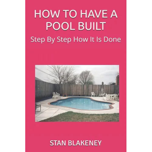 How to Have a Pool Built: Step By Step How It Is Done