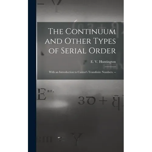 The Continuum and Other Types of Serial Order; With an Introduction to Cantor's Transfinite Numbers. --