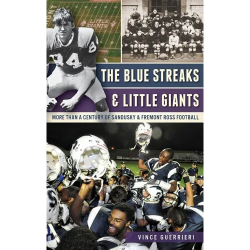 The Blue Streaks & Little Giants: More Than a Century of Sandusky & Fremont Ross Football