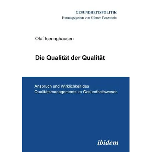 Die Qualität der Qualität. Anspruch und Wirklichkeit des Qualitätsmanagements im Gesundheitswesen.