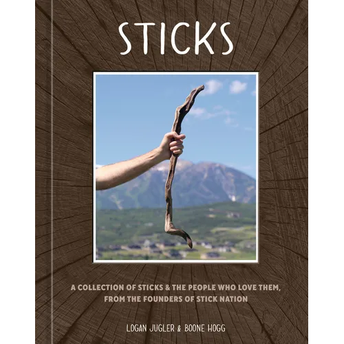 Sticks: A Collection of Sticks & the People Who Love Them, from the Founders of Stick Nation