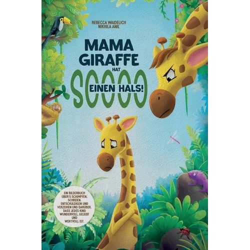 Mama Giraffe hat soooo einen Hals!: Ein Bilderbuch über's Schimpfen, Schreien, Entschuldigen und Verzeihen und darüber, dass jedes Kind wundervoll, ge