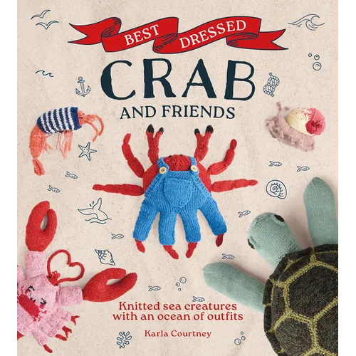 Best Dressed Crab and Friends: Knitted Sea Creatures with an Ocean of Outfits