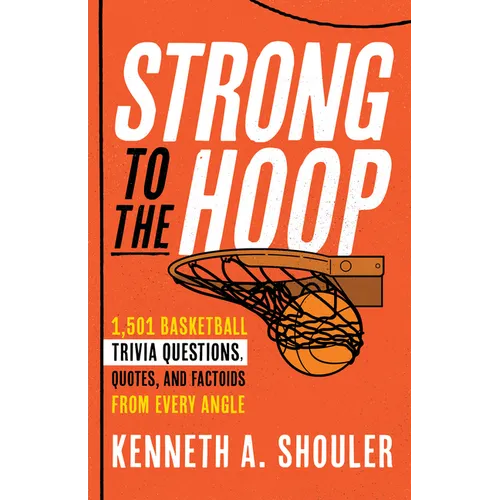 Strong to the Hoop: 1,501 Basketball Trivia Questions, Quotes, and Factoids from Every Angle