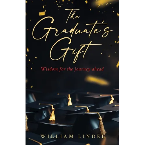 The Graduate's Gift: Wisdom for the journey ahead