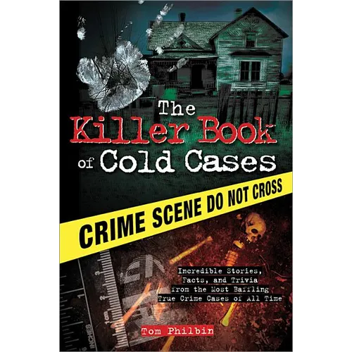 The Killer Book of Cold Cases: Incredible Stories, Facts, and Trivia from the Most Baffling True Crime Cases of All Time