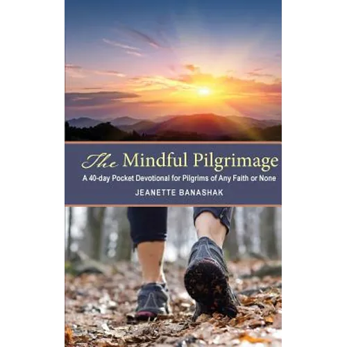 The Mindful Pilgrimage: A 40-Day Pocket Devotional for Pilgrims of any Faith or None