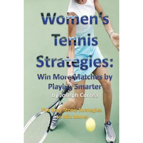 Women's Tennis Strategies: Win More Matches by Playing Smarter