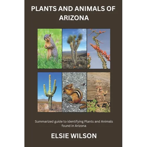 Plants and Animals of Arizona: Guide to Understanding Flora and Fauna found in Arizona