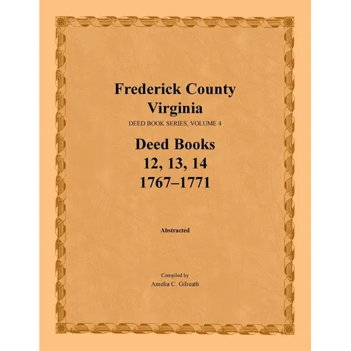 Frederick County, Virginia Deed Book Series, Volume 4, Deed Books 12, 13, 14: 1767-1771