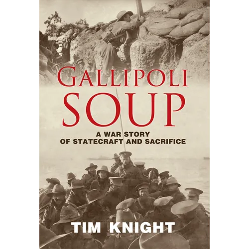 Gallipoli Soup: A War Story of Statecraft and Sacrifice