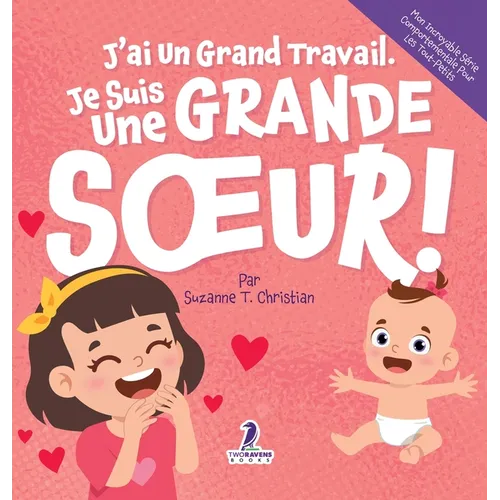 J'ai Un Grand Travail. Je Suis Une Grande Soeur!: Un Livre D'Affirmations Positives Sur L'Arrivée D'Un Petit Frère ou D'Une Petite Soeur (2 à 4 Ans)