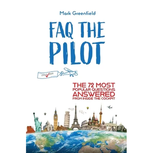 FAQ the Pilot: The 72 Most Popular Questions Answered From Inside the Cockpit