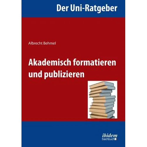Der Uni-Ratgeber: Akademisch formatieren und publizieren.