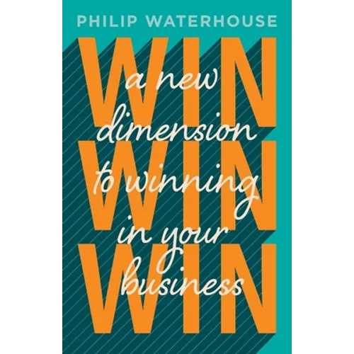 Win, Win, Win!: A New Dimension To Winning In Your Business