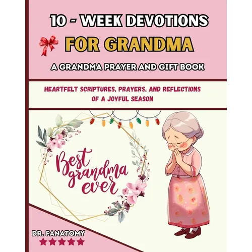 10 Week Devotions For Grandma: Heartfelt Scriptures, Prayers, and Reflections of a Joyful Season