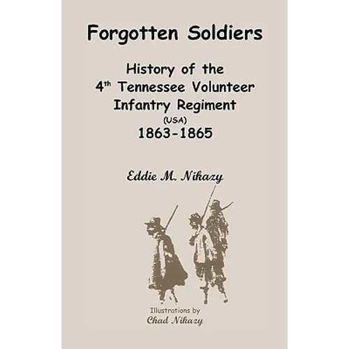 Forgotten Soldiers: History of the 4th Regiment Tennessee Volunteer Infantry (USA), 1863-1865
