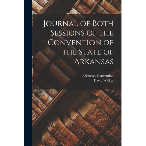 Journal of Both Sessions of the Convention of the State of Arkansas