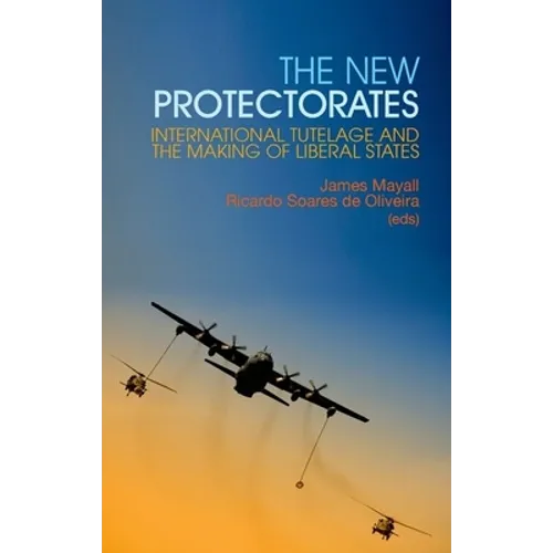 New Protectorates: International Tutelage and the Making of Liberal States