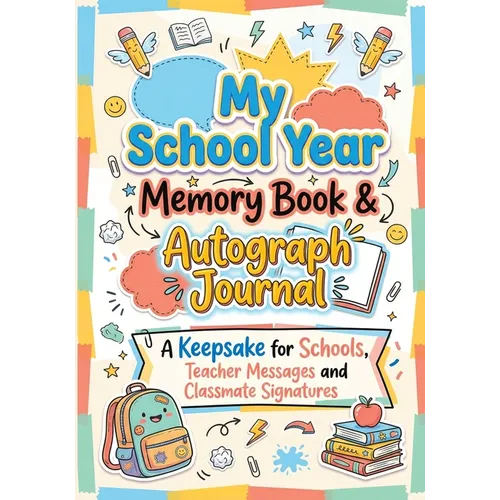 My School Year Memory Book & Autograph Journal: A Keepsake for Elementary School Students to Capture Last Day Memories, Teacher Messages and Classmate