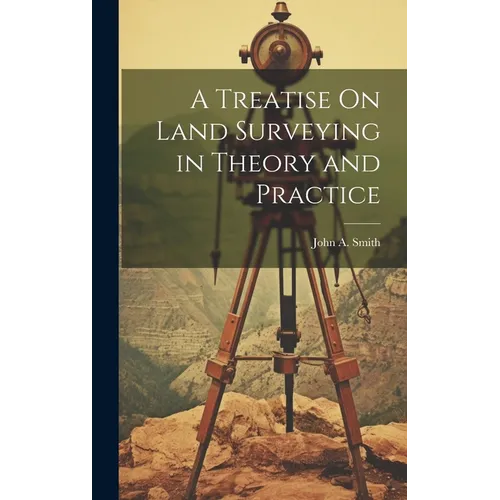 A Treatise On Land Surveying in Theory and Practice