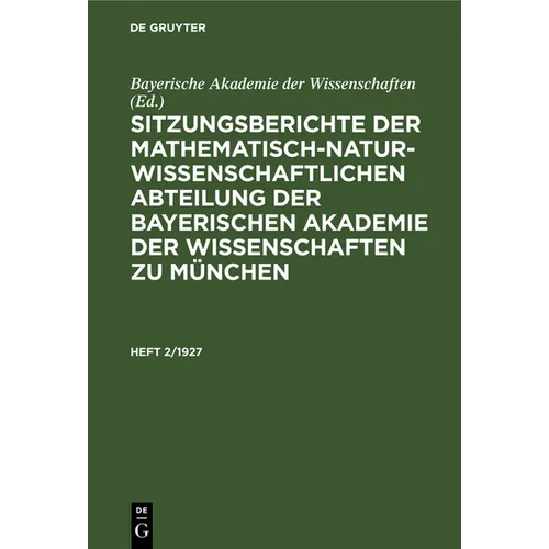 Sitzungsberichte Der Mathematisch-Naturwissenschaftlichen Abteilung Der Bayerischen Akademie Der Wissenschaften Zu München. Heft 2/1927