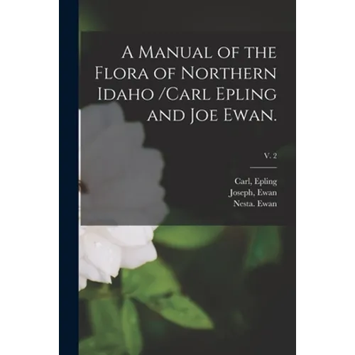 A Manual of the Flora of Northern Idaho /Carl Epling and Joe Ewan.; v. 2