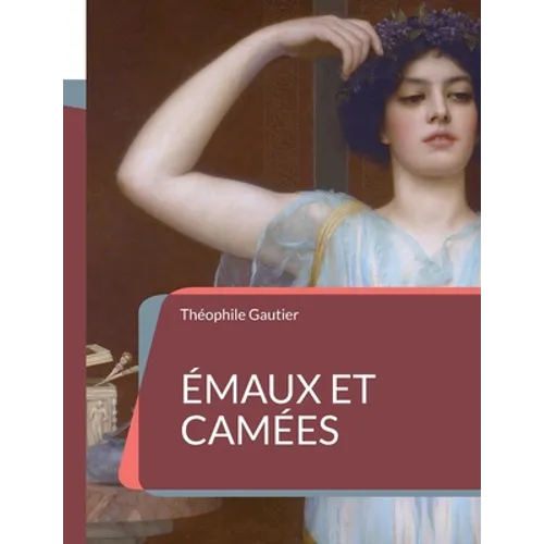 Émaux et Camées: le sommet de l'art poétique de Théophile Gautier