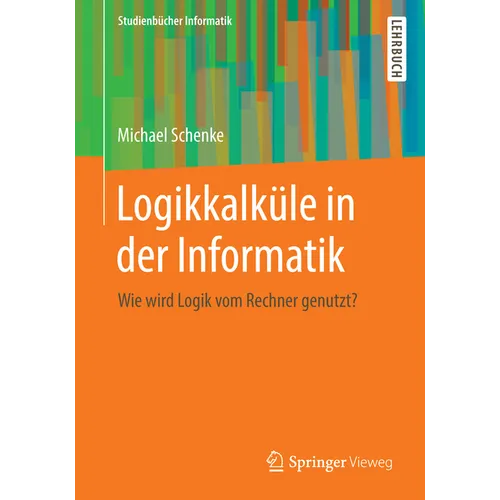 Logikkalküle in Der Informatik: Wie Wird Logik Vom Rechner Genutzt?