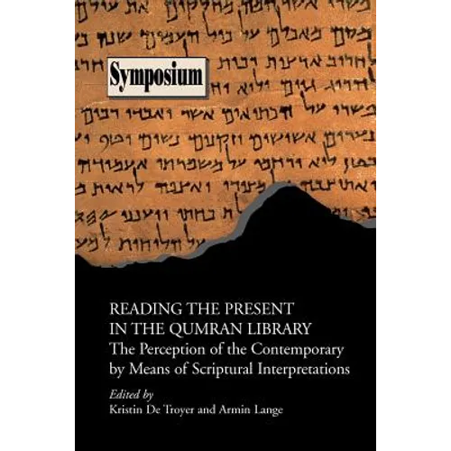 Reading the Present in the Qumran Library: The Perception of the Contemporary by Means of Scriptural Interpretations