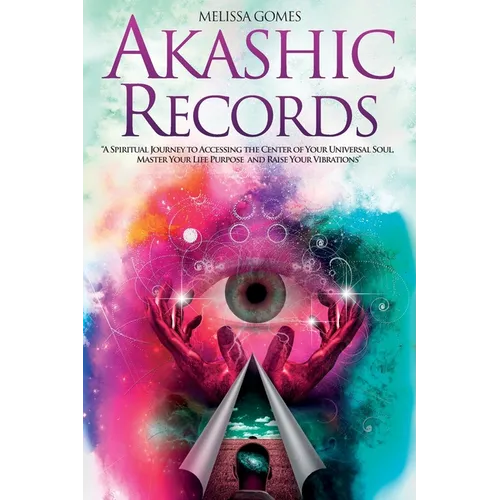 Akashic Records: A Spiritual Journey to Accessing the Center of Your Universal Soul, Master Your Life Purpose, and Raise Your Vibrations
