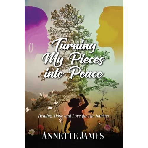 Turning My Pieces Into Peace: Healing, Hope and Love for the Journey