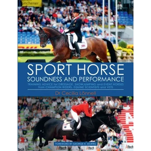 Sport Horse Soundness and Performance: Training Advice for Dressage, Showjumping and Event Horses from Champion Riders, Equine Scientists and Vets