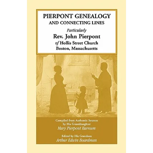 Pierpont Genealogy and Connecting Lines, Particularly Rev. John Pierpont of Hollis Street Church Boston, Massachusetts