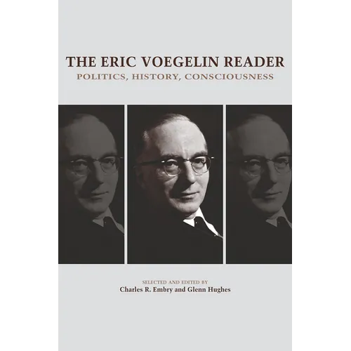 The Eric Voegelin Reader: Politics, History, Consciousness