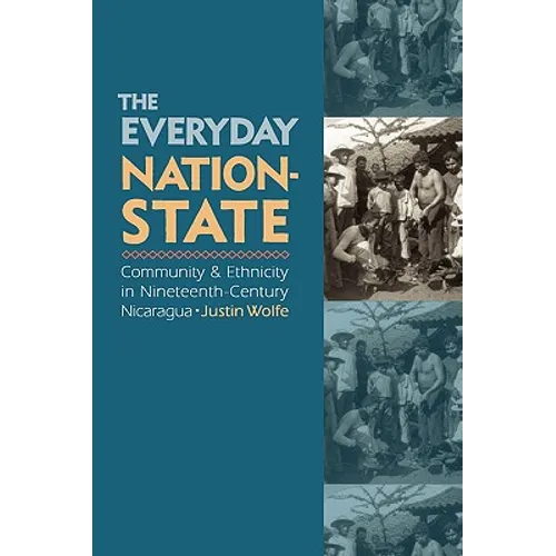 The Everyday Nation-State: Community and Ethnicity in Nineteenth-Century Nicaragua
