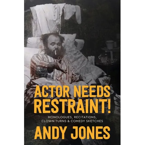 Actor Needs Restraint!: Monologues, Recitations, Clown Turns, and Comedy Sketches
