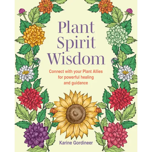 Plant Spirit Wisdom: Connect with Your Plant Allies for Powerful Healing and Guidance