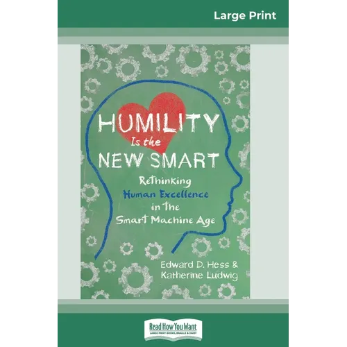 Humility Is the New Smart: Rethinking Human Excellence in the Smart Machine Age (16pt Large Print Edition)
