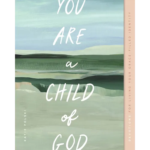 You Are a Child of God: Devotions for Living Your Grace-Filled Identity