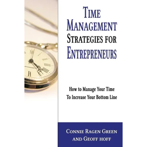 Time Management Strategies for Entrepreneurs: How To Manage Your Time To Increase Your Bottom Line